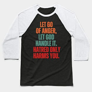 Inspirational and Motivational Quotes for Success - Let Go of Anger, Let God Handle It. Hatred Only Harms You Baseball T-Shirt